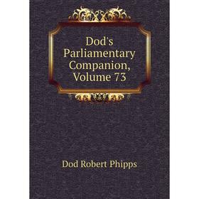 

Книга Dod's Parliamentary Companion, Volume 73. Dod Robert Phipps