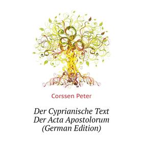 

Книга Der Cyprianische Text Der Acta Apostolorum (German Edition). Corssen Peter