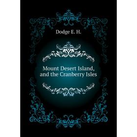 

Книга Mount Desert Island, and the Cranberry Isles