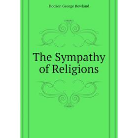 

Книга The Sympathy of Religions. Dodson George Rowland