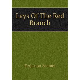 

Книга Lays Of The Red Branch