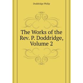 

Книга The Works of the Rev. P. Doddridge, Volume 2. Doddridge Philip