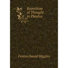 

Книга Repetition of Thought in Plautus. Fenton Daniel Higgins