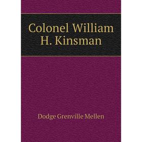

Книга Colonel William H. Kinsman. Dodge Grenville Mellen