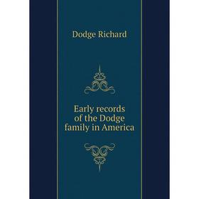 

Книга Early records of the Dodge family in America. Dodge Richard
