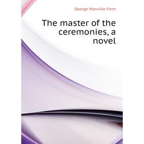 

Книга The master of the ceremonies, a novel. Fenn George Manville