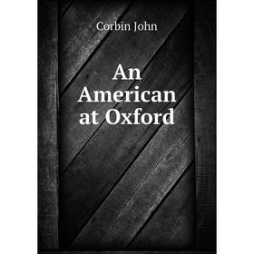 

Книга An American at Oxford. Corbin John