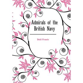 

Книга Admirals of the British Navy. Dodd Francis