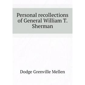 

Книга Personal recollections of General William T. Sherman. Dodge Grenville Mellen