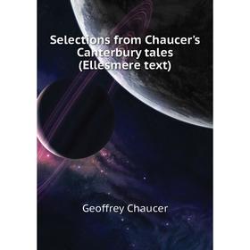 

Книга Selections from Chaucer's Canterbury tales (Ellesmere text). Geoffrey Chaucer