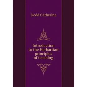 

Книга Introduction to the Herbartian principles of teaching. Dodd Catherine