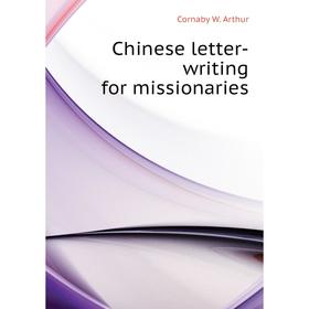 

Книга Chinese letter-writing for missionaries. Cornaby W. Arthur