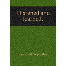

Книга I listened and learned,. Chek-chart corporation