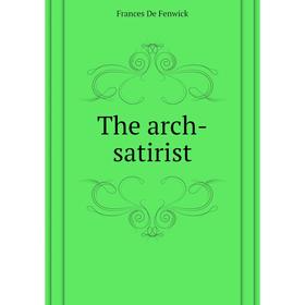 

Книга The arch-satirist. Frances De Fenwick