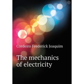 

Книга The mechanics of electricity. Cordeiro Frederick Joaquim