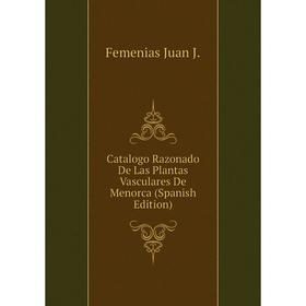 

Книга Catalogo Razonado De Las Plantas Vasculares De Menorca (Spanish Edition). Femenias Juan J.