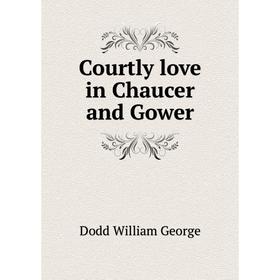 

Книга Courtly love in Chaucer and Gower. Dodd William George