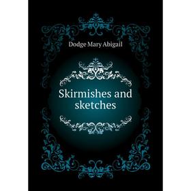 

Книга Skirmishes and sketches. Dodge Mary Abigail