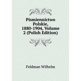 

Книга Pismiennictwo Polskie, 1880-1904, Volume 2 (Polish Edition). Feldman Wilhelm