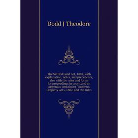 

Книга The Settled Land Act, 1882, with explanation, notes, and precedents, also with the rules and forms for proceedings in court