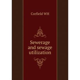 

Книга Sewerage and sewage utilization. Corfield WH