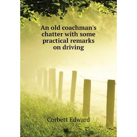 

Книга An old coachman's chatter with some practical remarks on driving. Corbett Edward