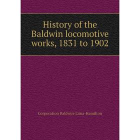 

Книга History of the Baldwin locomotive works, 1831 to 1902. Corporation Baldwin-Lima-Hamilton