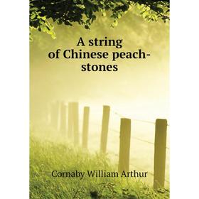 

Книга A string of Chinese peach-stones. Cornaby William Arthur
