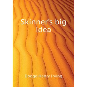 

Книга Skinner's big idea. Dodge Henry Irving