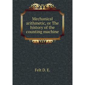 

Книга Mechanical arithmetic, or The history of the counting machine