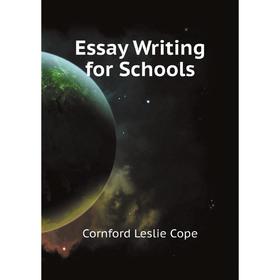 

Книга Essay Writing for Schools. Cornford Leslie Cope