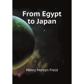 

Книга From Egypt to Japan. Henry M. Field