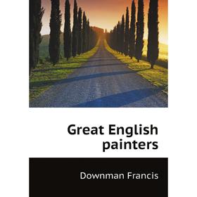 

Книга Great English painters. Downman Francis