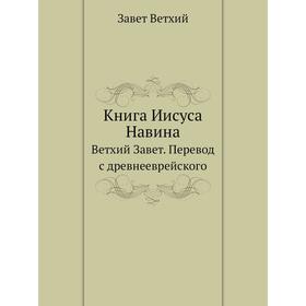 

Книга Иисуса Навина. Ветхий Завет. Перевод с древнееврейского. Завет Ветхий