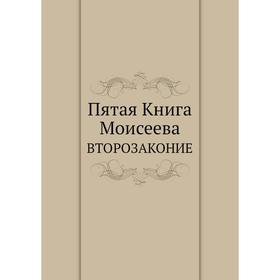 

Пятая Книга Моисеева. ВТОРОЗАКОНИЕ