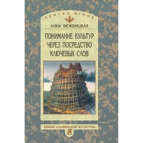 

Понимание культур через посредство ключевых слов. А. Вежбицкая
