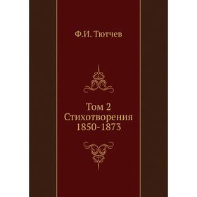 

Том 2. Стихотворения 1850-1873. Ф. Тютчев