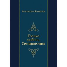 

Только любовь. Семицветник. К. Н. Батюшков