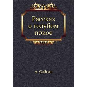 

Рассказ о голубом покое. А. Соболь