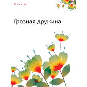 

Грозная дружина. Л. Чарская