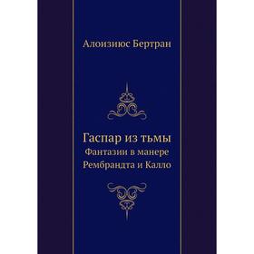 

Гаспар из тьмы. Фантазии в манере Рембрандта и Калло. А. Бертран