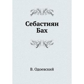 

Себастиян Бах. В. Одоевский