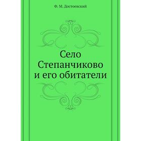 

Село Степанчиково и его обитатели. Ф. М. Достоевский
