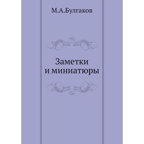 

Заметки и миниатюры. М. Булгаков