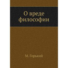 

О вреде философии. М. Горький