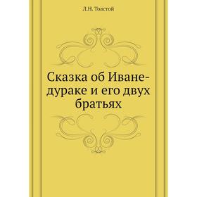 

Сказка об Иване-дураке и его двух братьях. Л. Н. Толстой