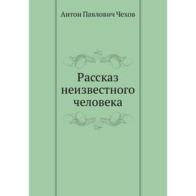 

Рассказ неизвестного человека. А. П. Чехов