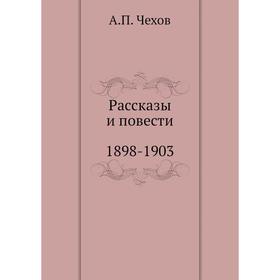 

Рассказы. Повести. 1898-1903. А. П. Чехов