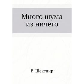 

Много шума из ничего. В. Шекспир