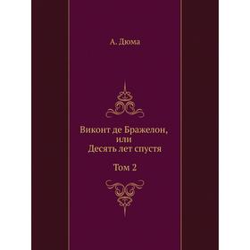 

Виконт де Бражелон, или Десять лет спустя. Том 2. А. Дюма